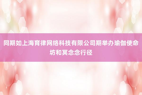 同期如上海育律网络科技有限公司期举办瑜伽使命坊和冥念念行径